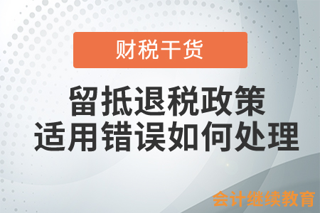 增值稅留抵退稅政策適用錯誤，如何處理？