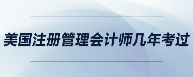 美國(guó)注冊(cè)管理會(huì)計(jì)師幾年考過(guò)