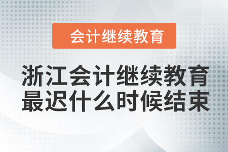 2022年浙江會(huì)計(jì)繼續(xù)教育最遲什么時(shí)候結(jié)束？