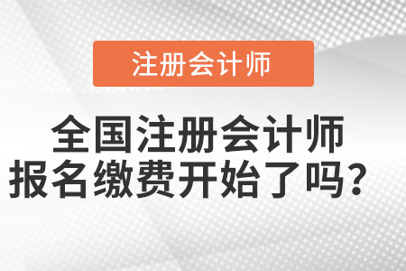 全國(guó)注冊(cè)會(huì)計(jì)師報(bào)名繳費(fèi)開始了嗎？