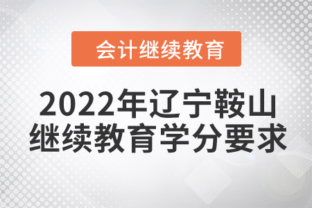 2022年遼寧鞍山會計繼續(xù)教育學分要求