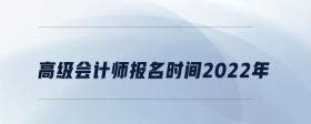 高級會計師報名時間2022年