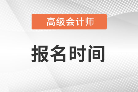 高級會計(jì)師報(bào)名在什么時(shí)候?