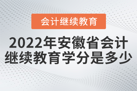2022年安徽省會計繼續(xù)教育學(xué)分是多少？