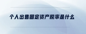 個人出售固定資產(chǎn)稅率是什么