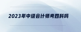 2023年中級會計師考四科嗎