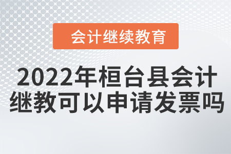 2022年桓臺縣會計繼續(xù)教育可以申請發(fā)票嗎？