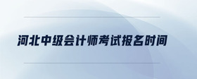 河北中級會計師考試報名時間