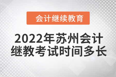 2022年蘇州會計(jì)繼續(xù)教育考試時(shí)間多長？