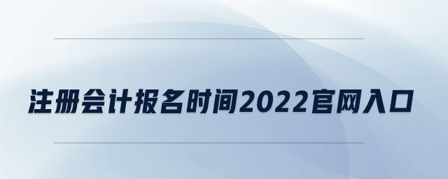 注冊(cè)會(huì)計(jì)報(bào)名時(shí)間2022官網(wǎng)入口