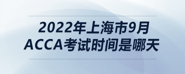 2022年上海市9月acca考試時間是哪天