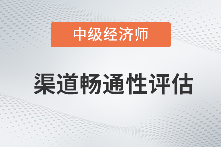 渠道暢通性評估_2022中級經(jīng)濟師工商預習備考知識點