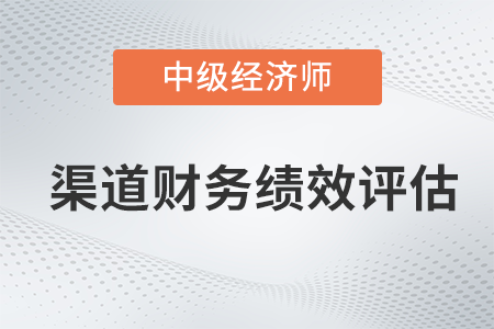渠道財務(wù)績效評估_2022中級經(jīng)濟(jì)師工商預(yù)習(xí)備考知識點(diǎn)