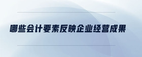 哪些會(huì)計(jì)要素反映企業(yè)經(jīng)營成果