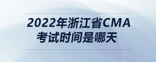 2022年浙江省cma考試時間是哪天