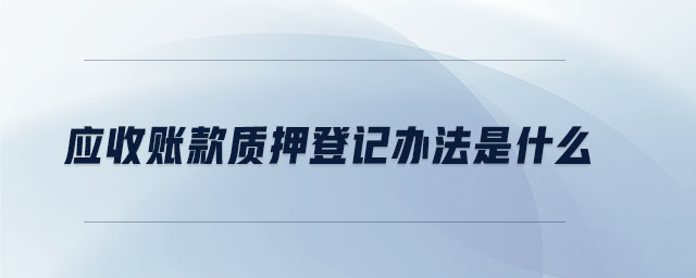 應收賬款質押登記辦法是什么