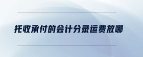 托收承付的會計分錄運費放哪