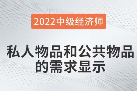 私人物品和公共物品的需求顯示_2022中級經(jīng)濟師經(jīng)濟基礎(chǔ)知識點