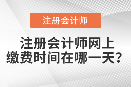 注冊會計師網(wǎng)上繳費時間在哪一天