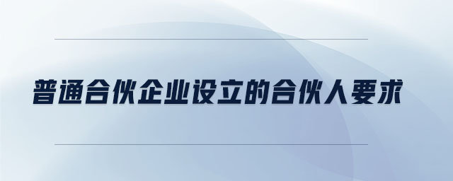 普通合伙企業(yè)設(shè)立的合伙人要求