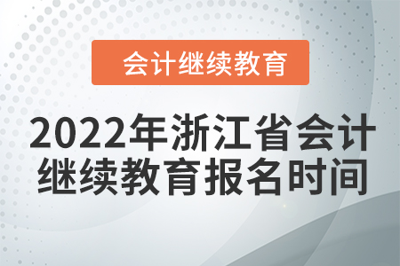 2022年浙江省會計繼續(xù)教育報名時間