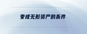 變成無(wú)形資產(chǎn)的條件