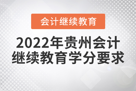 2022年貴州會(huì)計(jì)繼續(xù)教育學(xué)分要求