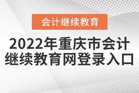 2022年重慶市會計(jì)繼續(xù)教育網(wǎng)登錄入口