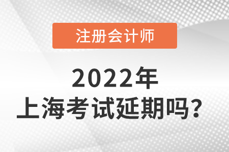 2022年上海市徐匯區(qū)注冊會計師考試延期嗎？