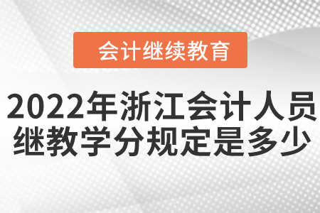 2022年浙江會計人員繼續(xù)教育學分規(guī)定是多少？