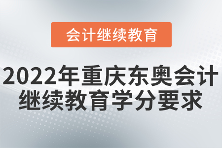 2022年重慶東奧會(huì)計(jì)繼續(xù)教育學(xué)分要求