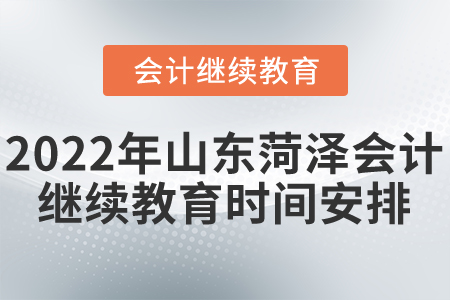 2022年山東菏澤會(huì)計(jì)繼續(xù)教育時(shí)間安排