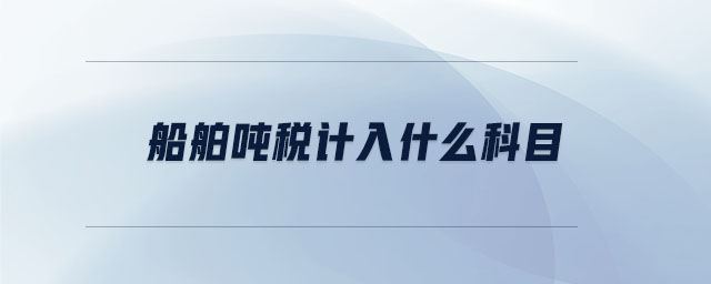 船舶噸稅計(jì)入什么科目