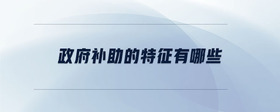 政府補(bǔ)助的特征有哪些