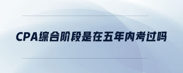 cpa綜合階段是在五年內(nèi)考過(guò)嗎