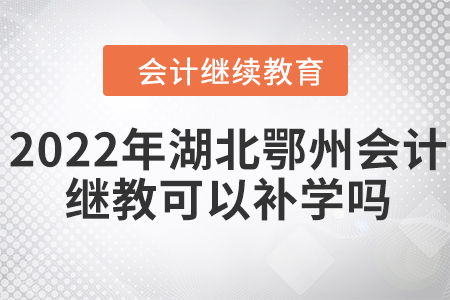 2022年湖北鄂州會(huì)計(jì)繼續(xù)教育可以補(bǔ)學(xué)嗎？