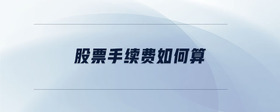 股票手續(xù)費(fèi)如何算