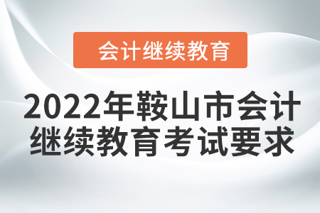 2022年鞍山市會計(jì)繼續(xù)教育考試要求