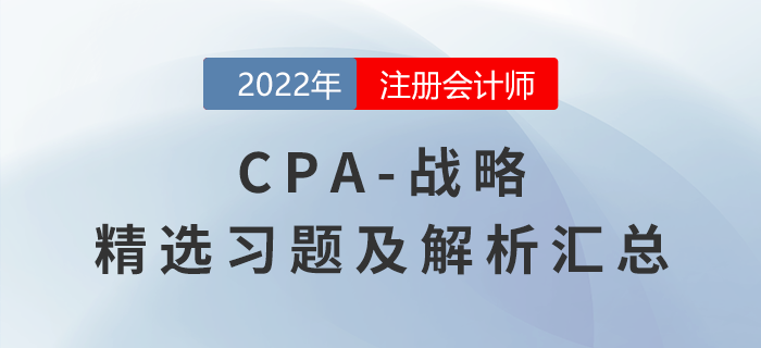 2022年注會(huì)戰(zhàn)略精選習(xí)題匯總?。▋?nèi)含答題技巧）
