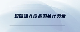 短期租入設(shè)備的會(huì)計(jì)分錄
