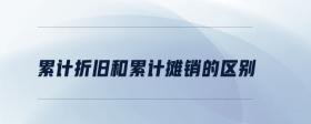 累計折舊和累計攤銷的區(qū)別