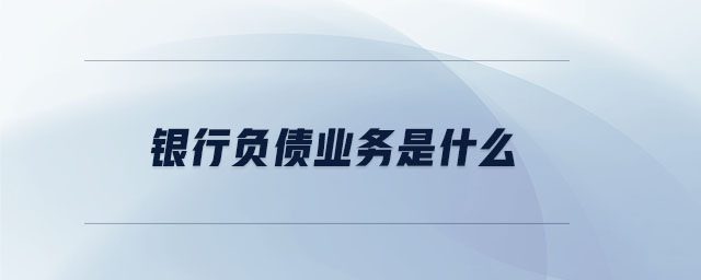 銀行負(fù)債業(yè)務(wù)是什么