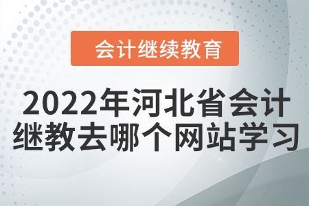 2022年河北省會(huì)計(jì)人員繼續(xù)教育去哪個(gè)網(wǎng)站學(xué)習(xí)？