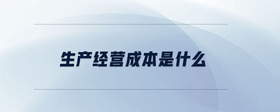 生產(chǎn)經(jīng)營成本是什么