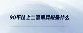 90平以上二套房契稅是什么