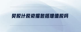 契稅計(jì)稅依據(jù)包括增值稅嗎