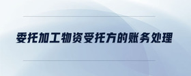 委托加工物資受托方的賬務(wù)處理
