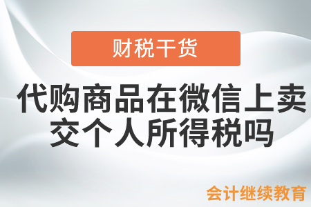 個(gè)人從國(guó)外代購(gòu)商品在微信上賣，需要繳納個(gè)人所得稅嗎？
