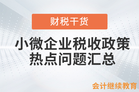 小型微利企業(yè)再減半征收企業(yè)所得稅政策熱點(diǎn)問(wèn)題匯總