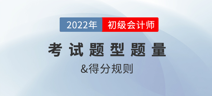 2022年初級會計職稱考試題型、題量及得分規(guī)則是？